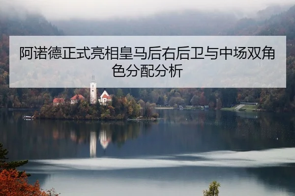 阿诺德正式亮相皇马后右后卫与中场双角色分配分析（PANDA SPORTS）