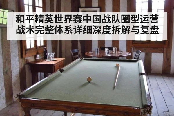 和平精英世界赛中国战队圈型运营战术完整体系详细深度拆解与复盘